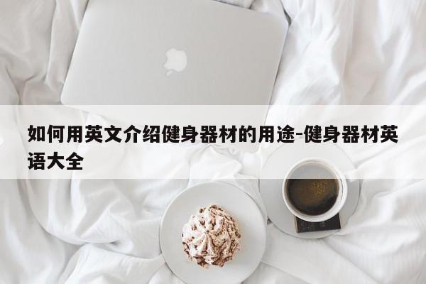 如何用英文介绍健身器材的用途-健身器材英语大全