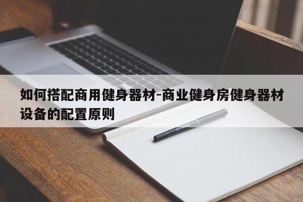 如何搭配商用健身器材-商业健身房健身器材设备的配置原则